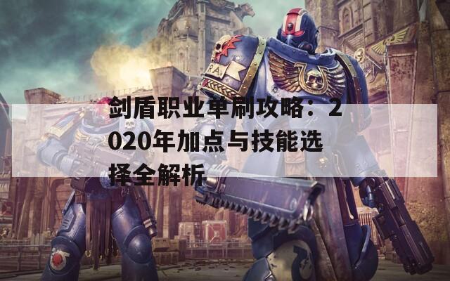 剑盾职业单刷攻略：2020年加点与技能选择全解析