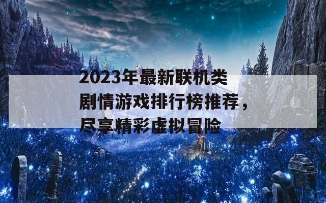 2023年最新联机类剧情游戏排行榜推荐，尽享精彩虚拟冒险