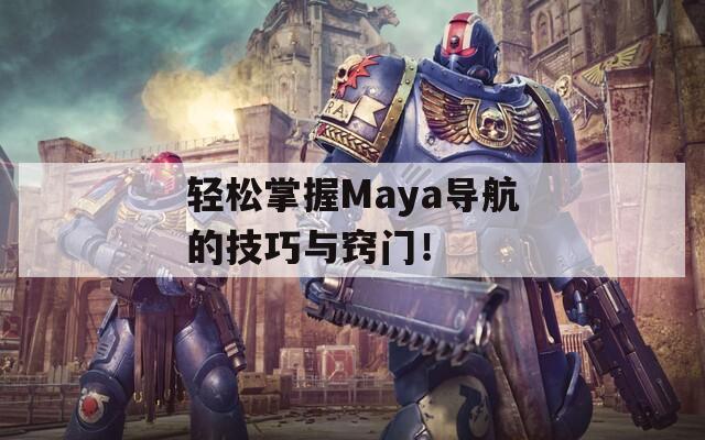 轻松掌握Maya导航的技巧与窍门！