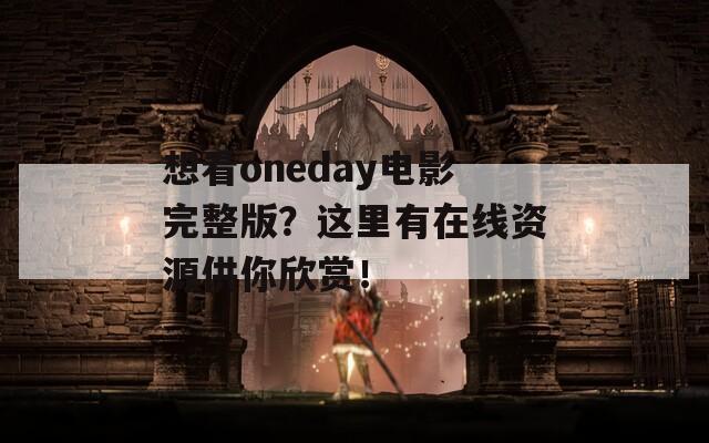 想看oneday电影完整版？这里有在线资源供你欣赏！