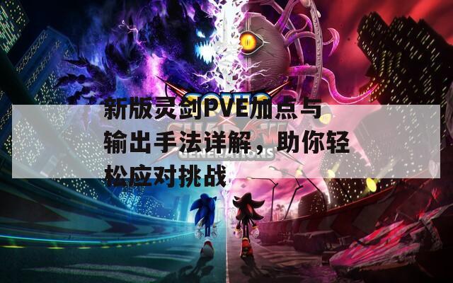 新版灵剑PVE加点与输出手法详解，助你轻松应对挑战