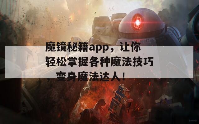 魔镜秘籍app，让你轻松掌握各种魔法技巧，变身魔法达人！