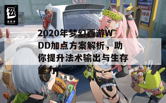 2020年梦幻西游WDD加点方案解析，助你提升法术输出与生存能力