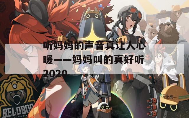 听妈妈的声音真让人心暖——妈妈叫的真好听2020