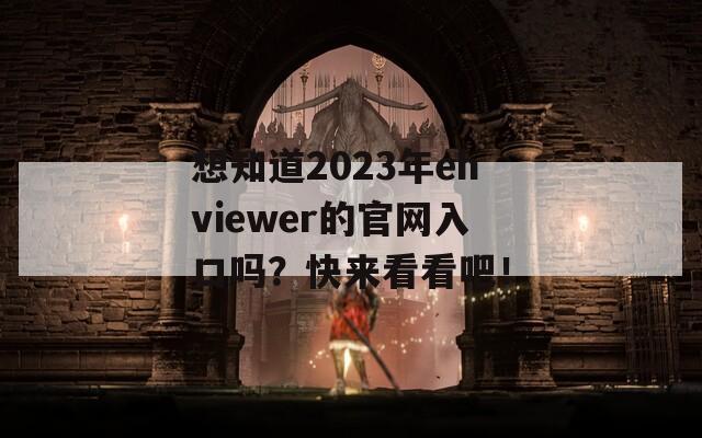 想知道2023年ehviewer的官网入口吗？快来看看吧！