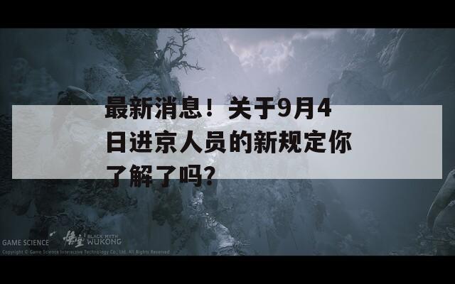 最新消息！关于9月4日进京人员的新规定你了解了吗？