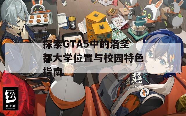 探索GTA5中的洛圣都大学位置与校园特色指南