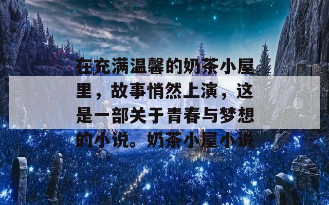 在充满温馨的奶茶小屋里，故事悄然上演，这是一部关于青春与梦想的小说。奶茶小屋小说