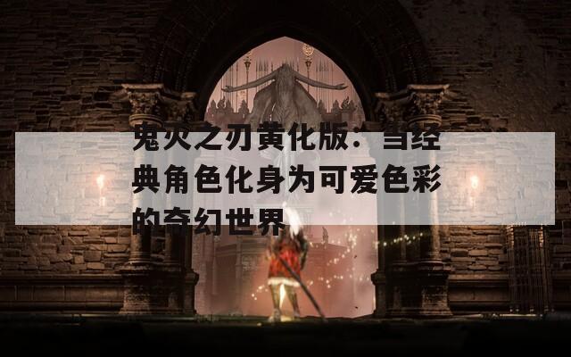 鬼灭之刃黄化版：当经典角色化身为可爱色彩的奇幻世界  第1张