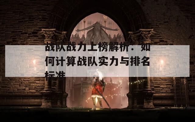 战队战力上榜解析：如何计算战队实力与排名标准  第1张