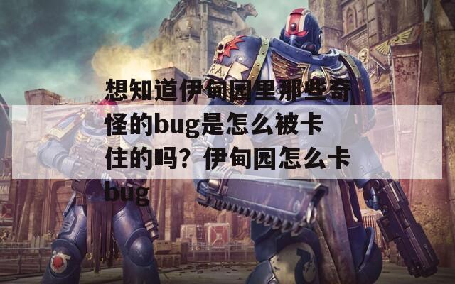 想知道伊甸园里那些奇怪的bug是怎么被卡住的吗？伊甸园怎么卡bug