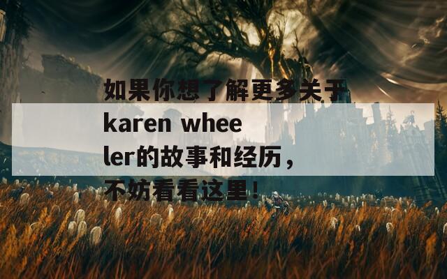 如果你想了解更多关于karen wheeler的故事和经历，不妨看看这里！  第1张