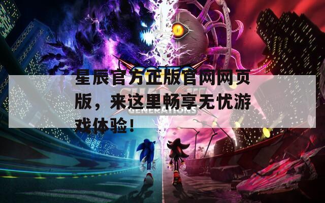 星辰官方正版官网网页版，来这里畅享无忧游戏体验！  第1张