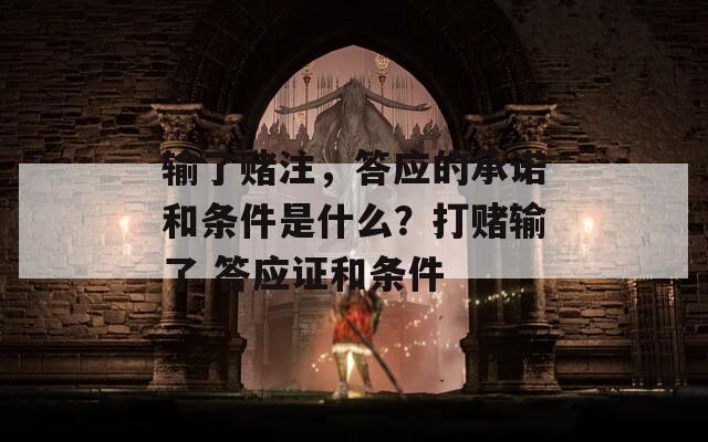 输了赌注，答应的承诺和条件是什么？打赌输了 答应证和条件