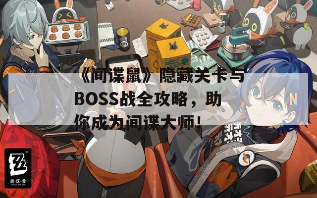 《间谍鼠》隐藏关卡与BOSS战全攻略，助你成为间谍大师！