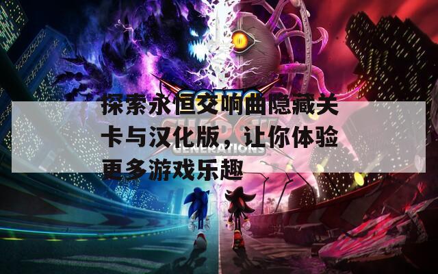 探索永恒交响曲隐藏关卡与汉化版，让你体验更多游戏乐趣