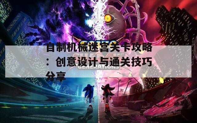 自制机械迷宫关卡攻略：创意设计与通关技巧分享