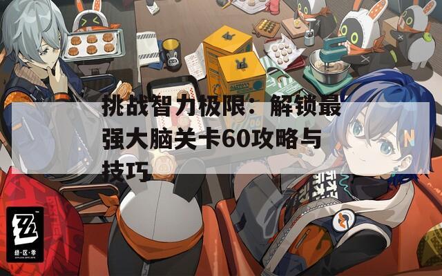 挑战智力极限：解锁最强大脑关卡60攻略与技巧  第1张