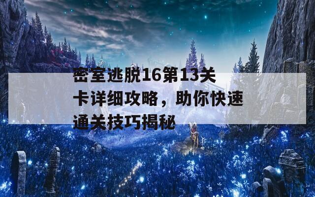 密室逃脱16第13关卡详细攻略，助你快速通关技巧揭秘