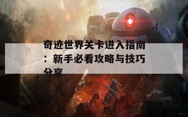 奇迹世界关卡进入指南：新手必看攻略与技巧分享  第1张