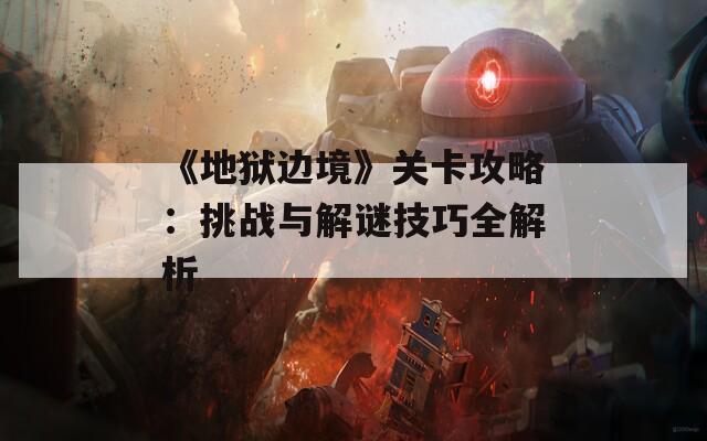 《地狱边境》关卡攻略：挑战与解谜技巧全解析