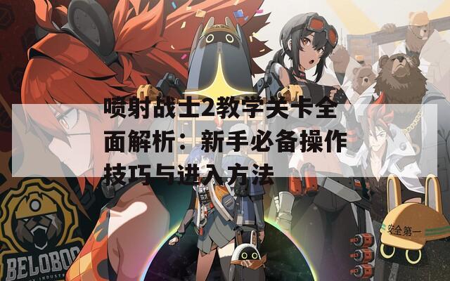 喷射战士2教学关卡全面解析：新手必备操作技巧与进入方法