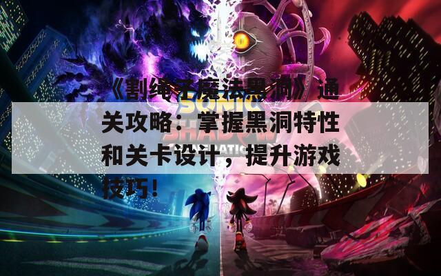 《割绳子魔法黑洞》通关攻略：掌握黑洞特性和关卡设计，提升游戏技巧！  第1张