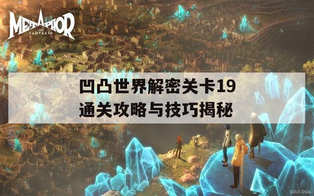 凹凸世界解密关卡19通关攻略与技巧揭秘