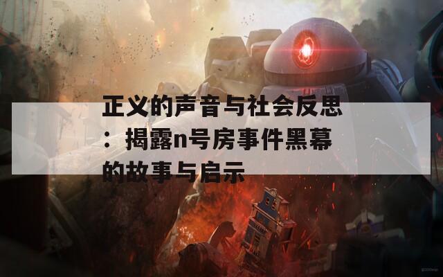 正义的声音与社会反思：揭露n号房事件黑幕的故事与启示