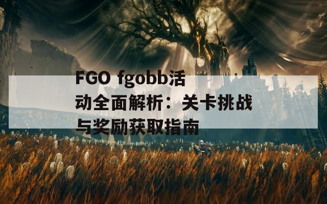 FGO fgobb活动全面解析：关卡挑战与奖励获取指南  第1张