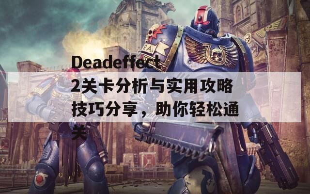 Deadeffect2关卡分析与实用攻略技巧分享，助你轻松通关