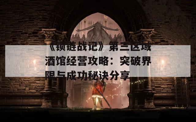 《锁链战记》第三区域酒馆经营攻略：突破界限与成功秘诀分享