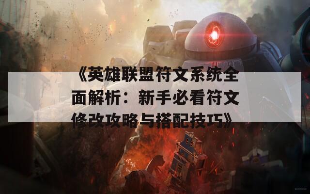 《英雄联盟符文系统全面解析：新手必看符文修改攻略与搭配技巧》