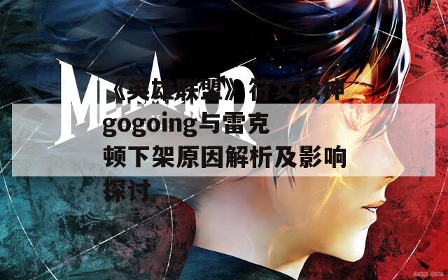 《英雄联盟》符文战神gogoing与雷克顿下架原因解析及影响探讨