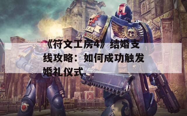 《符文工房4》结婚支线攻略：如何成功触发婚礼仪式