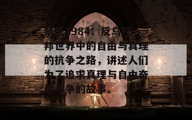 禁忌1984：反乌托邦世界中的自由与真理的抗争之路，讲述人们为了追求真理与自由奋起斗争的故事。