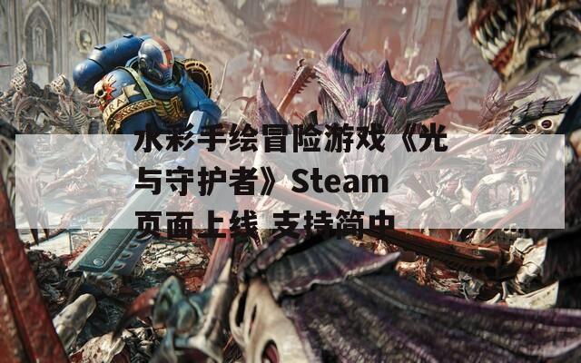 水彩手绘冒险游戏《光与守护者》Steam页面上线 支持简中