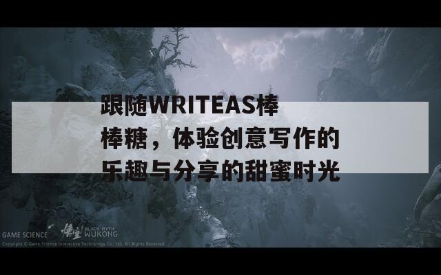 跟随WRITEAS棒棒糖，体验创意写作的乐趣与分享的甜蜜时光