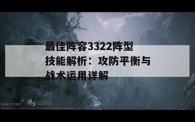 最佳阵容3322阵型技能解析：攻防平衡与战术运用详解