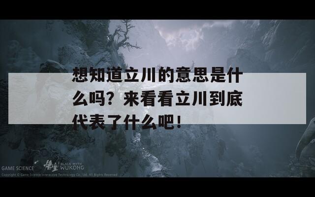 想知道立川的意思是什么吗？来看看立川到底代表了什么吧！