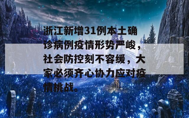 浙江新增31例本土确诊病例疫情形势严峻，社会防控刻不容缓，大家必须齐心协力应对疫情挑战。  第1张