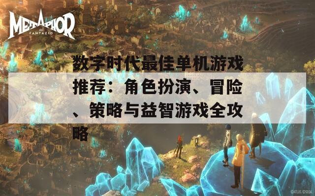 数字时代最佳单机游戏推荐：角色扮演、冒险、策略与益智游戏全攻略