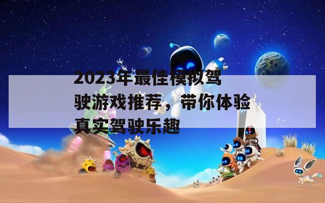 2023年最佳模拟驾驶游戏推荐，带你体验真实驾驶乐趣