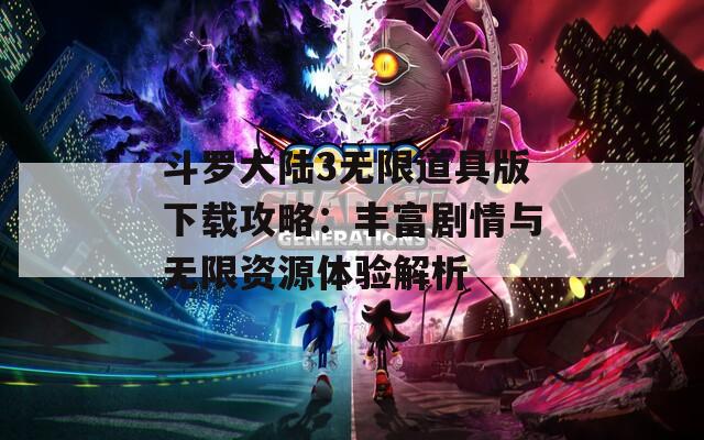 斗罗大陆3无限道具版下载攻略：丰富剧情与无限资源体验解析