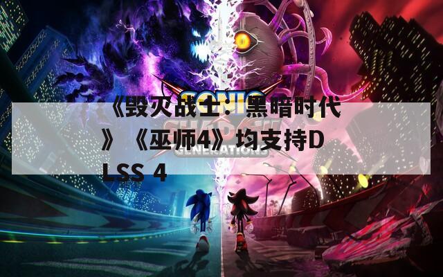 《毁灭战士：黑暗时代》《巫师4》均支持DLSS 4