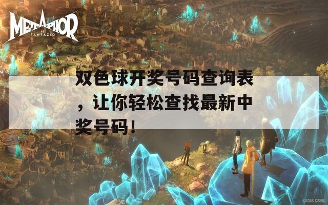 双色球开奖号码查询表，让你轻松查找最新中奖号码！