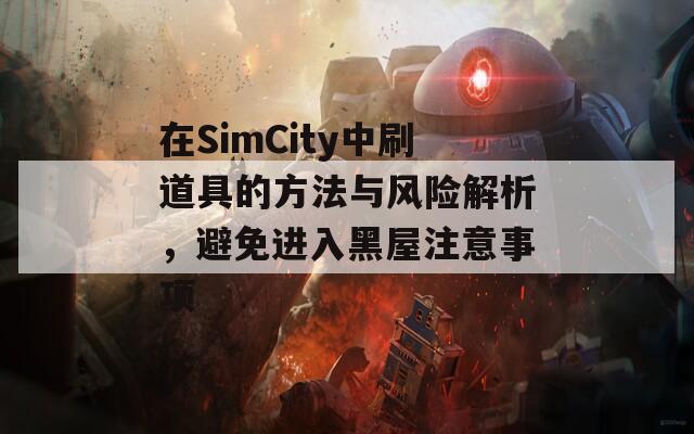 在SimCity中刷道具的方法与风险解析，避免进入黑屋注意事项