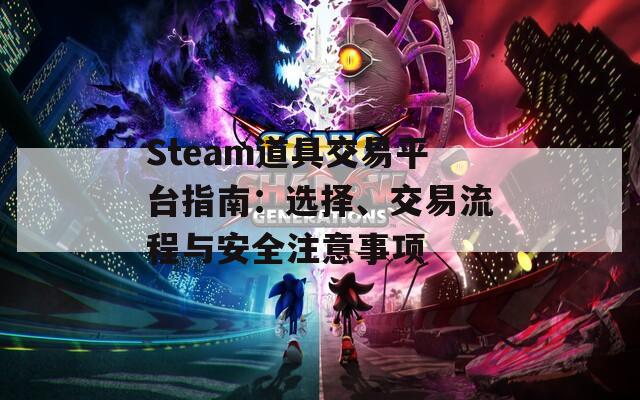 Steam道具交易平台指南：选择、交易流程与安全注意事项