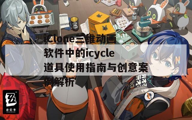 iClone三维动画软件中的icycle道具使用指南与创意案例解析