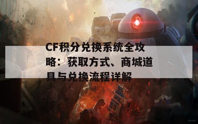 CF积分兑换系统全攻略：获取方式、商城道具与兑换流程详解